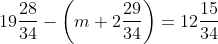19\frac{28}{34}-\left ( m+2\frac{29}{34} \right )=12\frac{15}{34}
